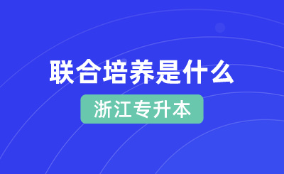 2024年浙江專升本聯合培養是什么