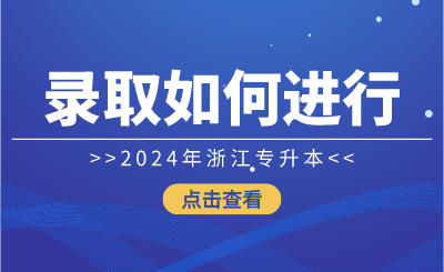 2024年浙江專升本錄取如何進行？