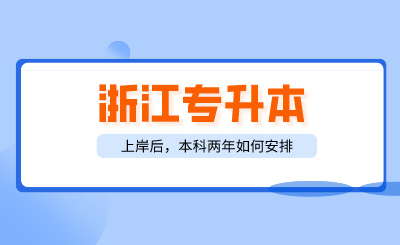 2024年浙江專升本上岸后，本科兩年如何安排