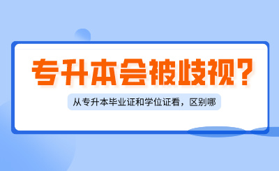 專升本會被歧視？從專升本畢業證和學位證看，區別在哪里？