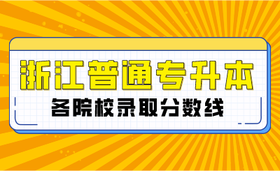 浙江普通專升本各院校錄取分數線多少？