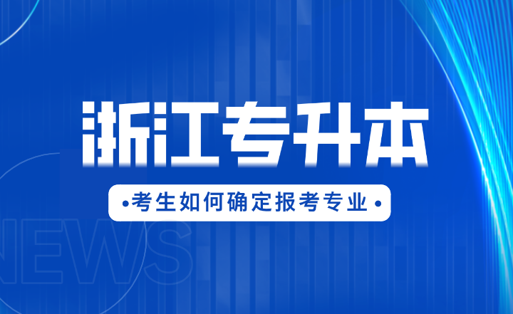 2025年浙江專升本考生如何確定報考專業？