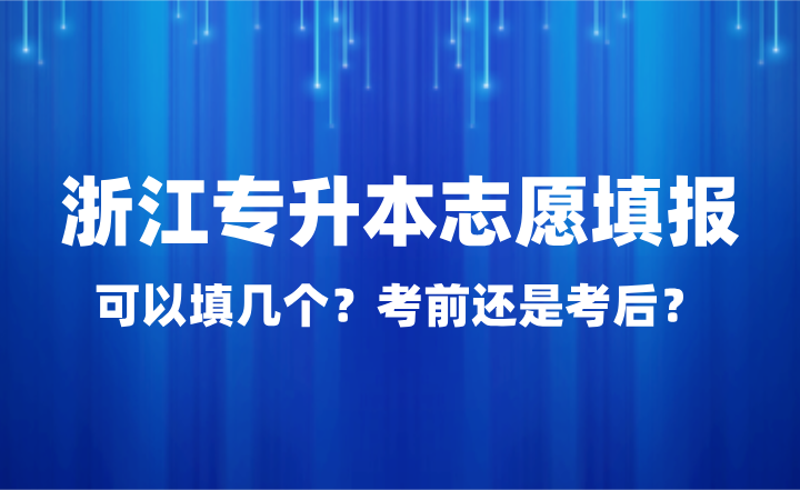 浙江專升本志愿填報可以填幾個？考前還是考后？