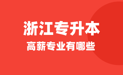 浙江專升本高薪專業有哪些？哪些專業適合升本呢？
