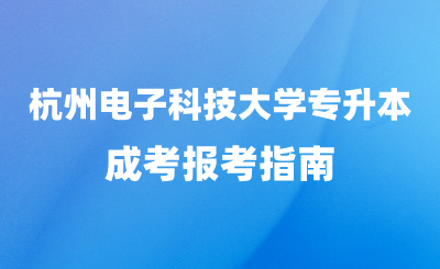 2024年杭州電子科技大學專升本成考報考指南