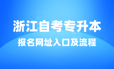 2025年浙江自考專升本報名網址入口，附報考條件及流程
