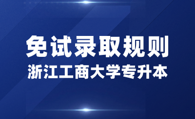 浙江工商大學專升本免試錄取規則是什么？