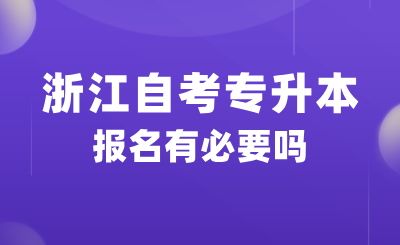2025浙江自考專升本報名有必要嗎？好不好考？