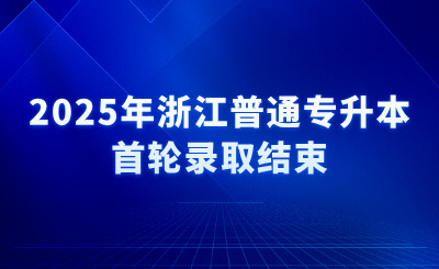 2025年浙江普通專升本首輪錄取結束，16日征求志愿